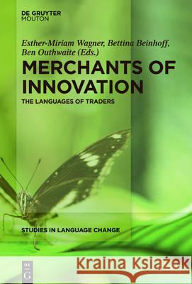 Merchants of Innovation: The Languages of Traders Esther-Miriam Wagner, Bettina Beinhoff, Ben Outhwaite 9781501511608 De Gruyter