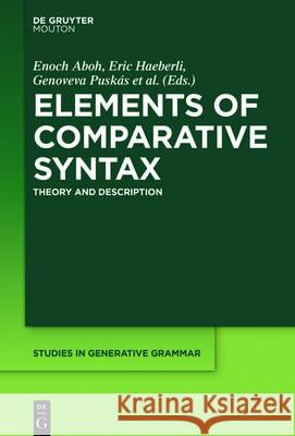 Elements of Comparative Syntax: Theory and Description Enoch Aboh, Eric Haeberli, Genoveva Puskás, Manuela Schönenberger 9781501511943 De Gruyter