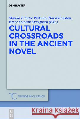 Cultural Crossroads in the Ancient Novel Marília P. Futre Pinheiro, David Konstan, Bruce Duncan MacQueen 9781501511950 De Gruyter