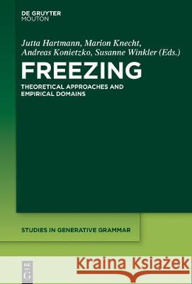 Freezing: Theoretical Approaches and Empirical Domains Jutta Hartmann, Marion Jäger, Andreas Kehl, Andreas Konietzko, Susanne Winkler 9781501512148