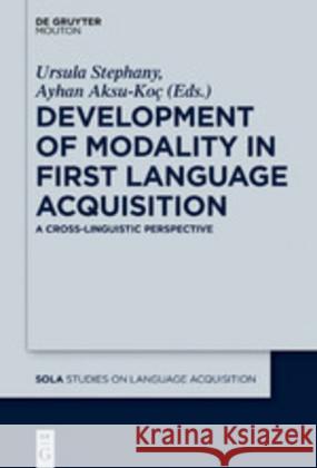 Development of Modality in First Language Acquisition: A Cross-Linguistic Perspective Stephany, Ursula 9781501512452 Walter de Gruyter