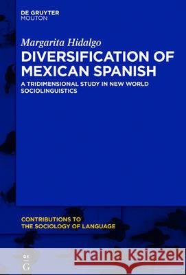 Diversification of Mexican Spanish: A Tridimensional Study in New World Sociolinguistics Hidalgo, Margarita 9781501512629 de Gruyter Mouton