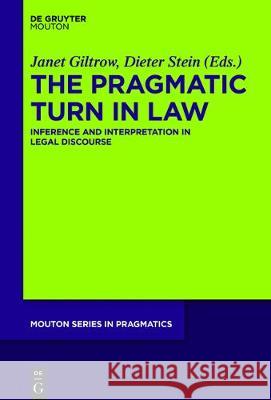 The Pragmatic Turn in Law: Inference and Interpretation in Legal Discourse Janet Giltrow, Dieter Stein 9781501513268