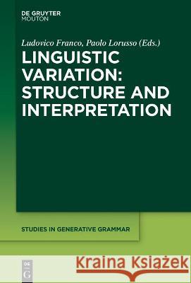 Linguistic Variation: Structure and Interpretation Ludovico Franco, Paolo Lorusso 9781501514340