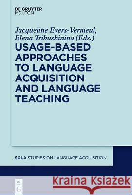 Usage-Based Approaches to Language Acquisition and Language Teaching Jacqueline Evers-Vermeul, Elena Tribushinina 9781501514562 De Gruyter