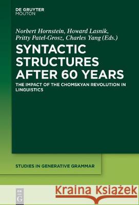 Syntactic Structures after 60 Years: The Impact of the Chomskyan Revolution in Linguistics Norbert Hornstein, Howard Lasnik, Pritty Patel-Grosz, Charles Yang 9781501514654 De Gruyter