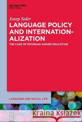 Language Policy and the Internationalization of Universities: A Focus on Estonian Higher Education Soler, Josep 9781501515019