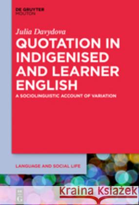 Quotation in Indigenised and Learner English: A Sociolinguistic Account of Variation Davydova, Julia 9781501515651 Walter de Gruyter