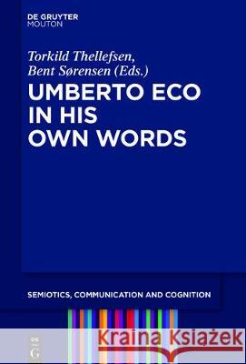 Umberto Eco in His Own Words Torkild Thellefsen, Bent Sørensen 9781501515675 De Gruyter