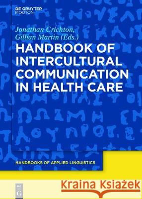 Handbook of Intercultural Communication in Health Care Jonathan Crichton Gillian Martin 9781501515996