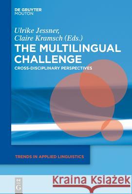 The Multilingual Challenge: Cross-Disciplinary Perspectives Ulrike Jessner-Schmid, Claire J. Kramsch 9781501516283 De Gruyter