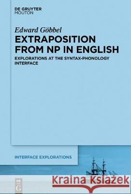 Extraposition from NP in English: Explorations at the Syntax-Phonology Interface Edward Göbbel 9781501516719 De Gruyter