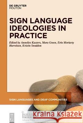 Sign Language Ideologies in Practice Annelies Kusters Mara Green Erin Moriart 9781501516856