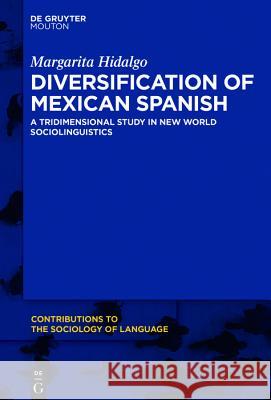 Diversification of Mexican Spanish: A Tridimensional Study in New World Sociolinguistics Hidalgo, Margarita 9781501516955 Walter de Gruyter