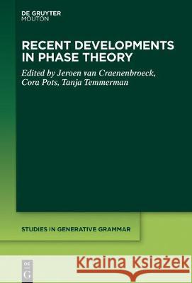 Recent Developments in Phase Theory Jeroen van Craenenbroeck, Cora Pots, Tanja Temmerman 9781501517037
