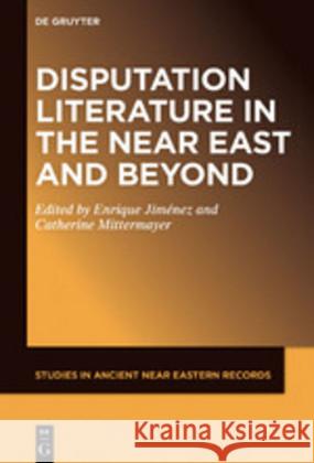 Disputation Literature in the Near East and Beyond Enrique Jimenez Catherine Mittermayer 9781501517075 de Gruyter