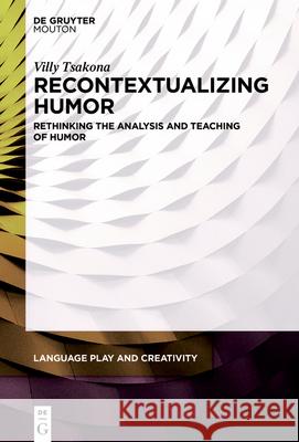 Recontextualizing Humor: Rethinking the Analysis and Teaching of Humor Tsakona, Villy 9781501517488 Walter de Gruyter