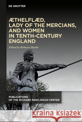 ÆThelflæd, Lady of the Mercians, and Women in Tenth-Century England Hardie, Rebecca 9781501517617 Medieval Institute Publications