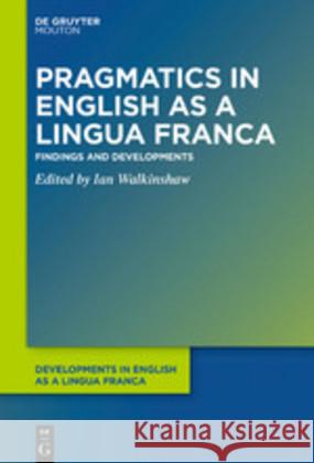 Pragmatics in English as a Lingua Franca: Findings and Developments Walkinshaw, Ian 9781501517730 Walter de Gruyter