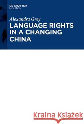 Language Rights in a Changing China: A National Overview and Zhuang Case Study Grey, Alexandra 9781501517747 Walter de Gruyter