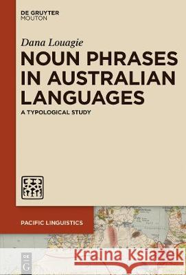 Noun Phrases in Australian Languages: A Typological Study Louagie, Dana 9781501517808 Walter de Gruyter