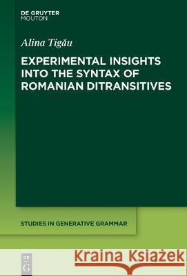 Experimental Insights Into the Syntax of Romanian Ditransitives Tigău, Alina 9781501518072 Walter de Gruyter