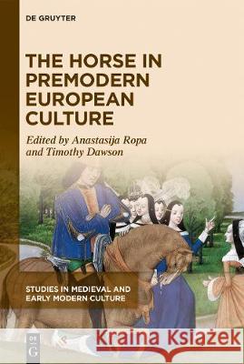 The Horse in Premodern European Culture Anastasija Ropa, Timothy Dawson 9781501518188