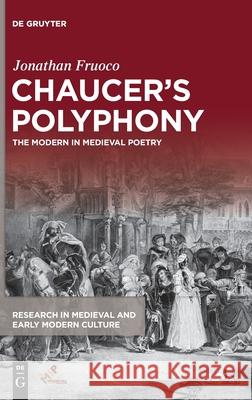 Chaucer's Polyphony: The Modern in Medieval Poetry Fruoco, Jonathan 9781501518492 Medieval Institute Publications