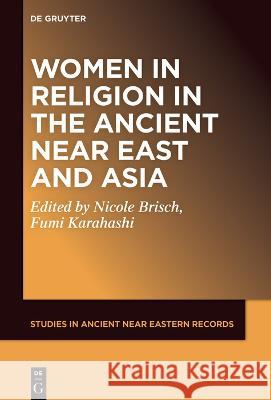 Women and Religion in the Ancient Near East and Asia Nicole Maria Brisch Fumi Karahashi 9781501518614 de Gruyter