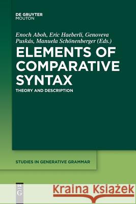 Elements of Comparative Syntax: Theory and Description Enoch Aboh, Eric Haeberli, Genoveva Puskás, Manuela Schönenberger 9781501518935 De Gruyter