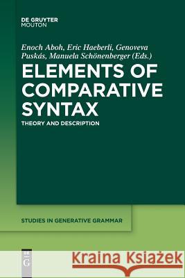 Elements of Comparative Syntax: Theory and Description Enoch Aboh, Eric Haeberli, Genoveva Puskás, Manuela Schönenberger 9781501518935