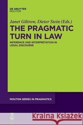 The Pragmatic Turn in Law: Inference and Interpretation in Legal Discourse Janet Giltrow, Dieter Stein 9781501518942