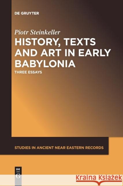 History, Texts and Art in Early Babylonia: Three Essays Steinkeller, Piotr 9781501519062