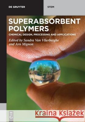 Superabsorbent Polymers: Chemical Design, Processing and Applications Sandra Van Vlierberghe, Arn Mignon 9781501519109 De Gruyter