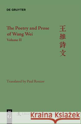 The Poetry and Prose of Wang Wei: Volume II Rouzer, Paul 9781501519154 De Gruyter