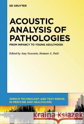 Acoustic Analysis of Pathologies: From Infancy to Young Adulthood Amy Neustein, Hemant A. Patil 9781501519628 De Gruyter