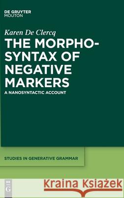 The Morphosyntax of Negative Markers: A Nanosyntactic Account de Clercq, Karen 9781501520068