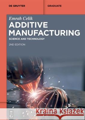 Additive Manufacturing: Science and Technology Emrah Celik 9781501520235 de Gruyter
