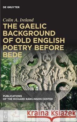The Gaelic Background of Old English Poetry Before Bede Ireland, Colin A. 9781501520280 Medieval Institute Publications