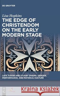 The Edge of Christendom on the Early Modern Stage Lisa Hopkins 9781501520334