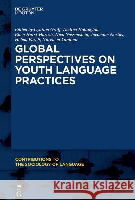 Global Perspectives on Youth Language Practices Cynthia Groff Andrea Hollington Ellen Hurst-Harosh 9781501520778 Walter de Gruyter