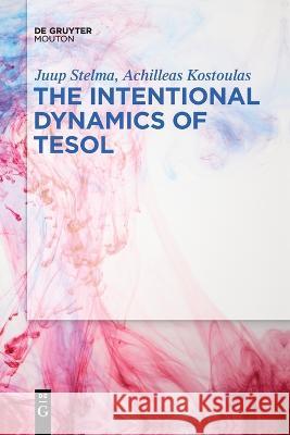 The Intentional Dynamics of TESOL Juup Achilleas Stelm 9781501520884 Walter de Gruyter