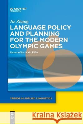 Language Policy and Planning for the Modern Olympic Games Jie Zhang Ingrid Piller 9781501521072 Walter de Gruyter