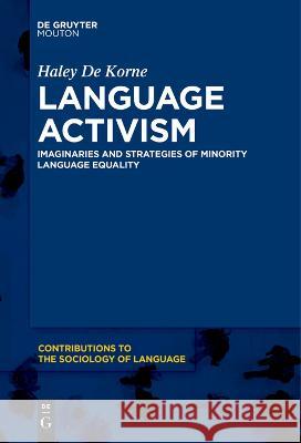 Language Activism: Imaginaries and Strategies of Minority Language Equality Haley De Korne   9781501521454