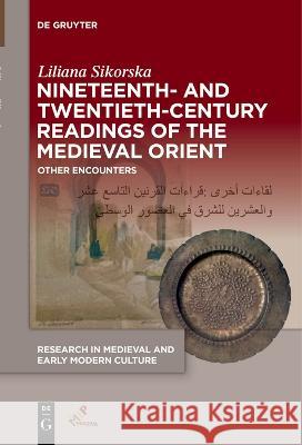 Nineteenth- and Twentieth-Century Readings of the Medieval Orient: Other Encounters Liliana Sikorska   9781501521492