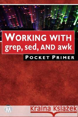 Working with Grep, Sed, and awk Pocket Primer Oswald Campesato 9781501521515 Mercury Learning and Information