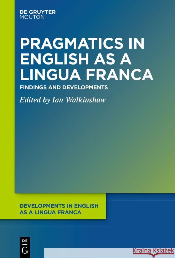 Pragmatics in English as a Lingua Franca: Findings and Developments Ian Walkinshaw 9781501522000