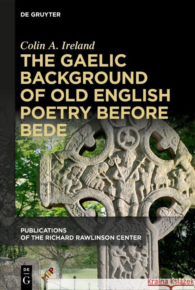 The Gaelic Background of Old English Poetry Before Bede Colin A. Ireland 9781501522147 Medieval Institute Publications