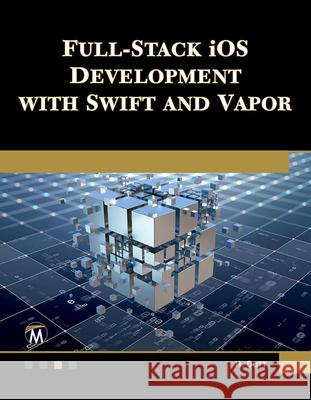 Full-Stack IOS Development with Swift and Vapor Hem Dutt 9781501522574 Mercury Learning and Information