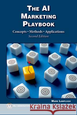 The AI Marketing Playbook: Concepts - Methods - Applications Mark Lamplugh 9781501522895 Mercury Learning and Information